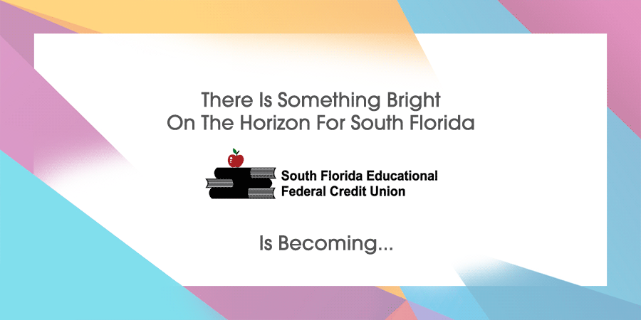 Animated message reading: A bright new name is coming to South Florida. Educational Federal Credit Union is becoming EdFed - The Educational Federal Credit Union.