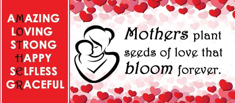 An outline of a mother holding an infant and to the right, the words: Mothers plant seeds of love that bloom forever.