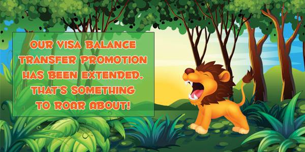 An illustration of a lion cub roaring in the jungle towards a sign that reads: Our VISA Balance Transfer promotion has been extended. That's something to roar about!